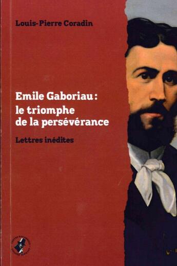 Couverture du livre « Emile Gaboriau : le triomphe de la perseverance ; lettres inédites » de Louis-Pierre Coradin aux éditions Encrage