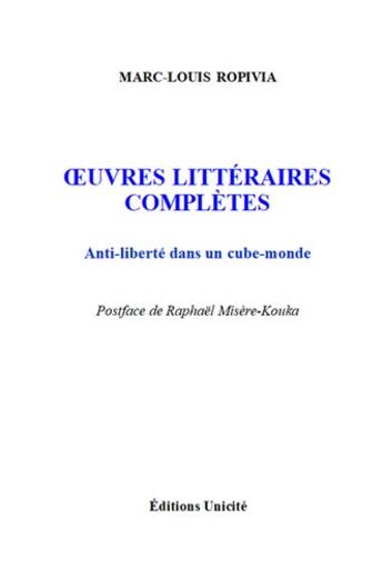 Couverture du livre « Oeuvres littéraires complètes : Anti-liberté dans un cube-monde » de Marc-Louis Ropivia aux éditions Unicite