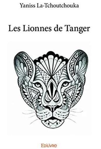 Couverture du livre « Les lionnes de Tanger » de Yaniss La-Tchoutchou aux éditions Edilivre