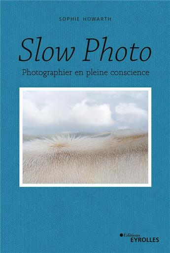 Couverture du livre « Slow photo : photographier en pleine conscience » de Sophie Howarth aux éditions Eyrolles