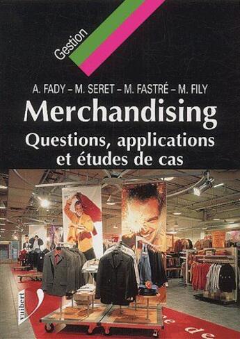 Couverture du livre « Merchandising ; questions, applications et études de cas » de Andre Fady et Michel Seret et Michel Fily et Michel Fastre aux éditions Vuibert