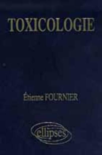 Couverture du livre « Toxicologie - biologie cellulaire appliquee a la securite des produits chimiques » de Fournier E. aux éditions Ellipses