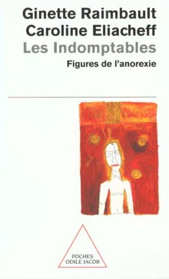 Couverture du livre « Les indomptables - figures de l'anorexie » de Raimbault/Eliacheff aux éditions Odile Jacob