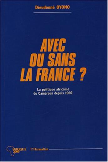 Couverture du livre « Avec ou sans la france ? - la politique africaine du cameroun depuis 1960 » de Dieudonne Oyono aux éditions L'harmattan