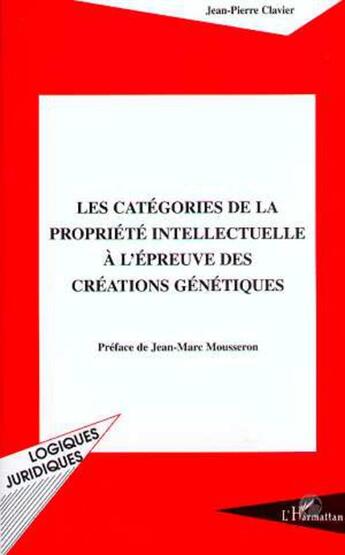 Couverture du livre « Les categories de la propriete intellectuelle a l'epreuve des creations genetiques » de Jean-Pierre Clavier aux éditions L'harmattan