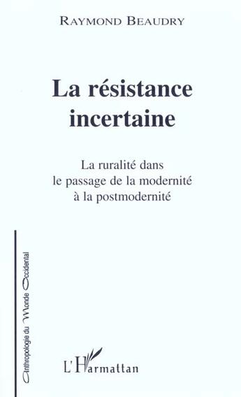 Couverture du livre « La resistance incertaine - la ruralite dans le passage de la modernite a la postmodernite » de Raymond Beaudry aux éditions L'harmattan