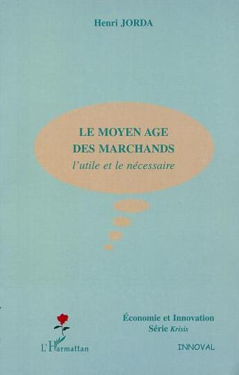 Couverture du livre « LE MOYEN AGE DES MARCHANDS : L'utile et le nécessaire » de Henri Jorda aux éditions L'harmattan