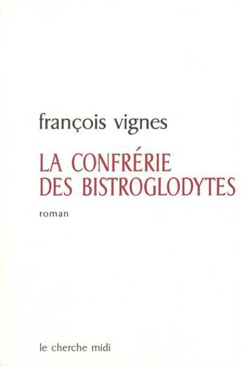 Couverture du livre « La Confrerie Des Bistroglodytes » de Francois Vignes aux éditions Cherche Midi