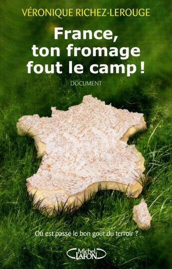 Couverture du livre « France, ton fromage fout le camp! ou est passe le bon gout du terroir? » de Richez-Lerouge V. aux éditions Michel Lafon