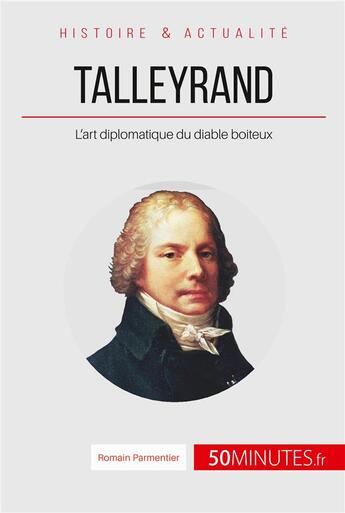 Couverture du livre « Talleyrand ; l'art diplomatique du diable boiteux » de Romain Parmentier aux éditions 50minutes.fr