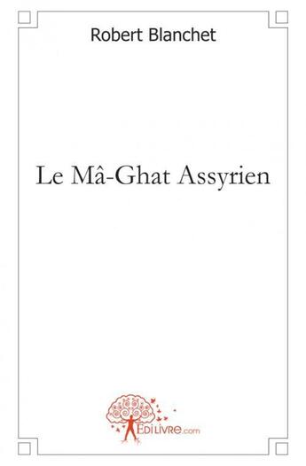 Couverture du livre « Le ma ghat assyrien » de Blanchet Robert aux éditions Edilivre