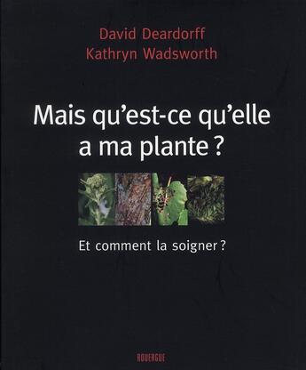 Couverture du livre « Mais qu'est-ce qu'elle a ma plante ? et comment la soigner ? » de David Deardorff et Kathryn Wadsworth aux éditions Rouergue