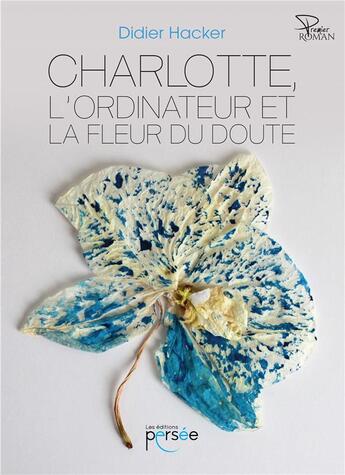 Couverture du livre « Charlotte, l'ordinateur et la fleur du doute » de Didier Hacker aux éditions Persee