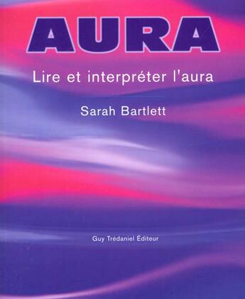 Couverture du livre « L'aura - lire et interpreter l'aura » de Sarah Bartlett aux éditions Guy Trédaniel