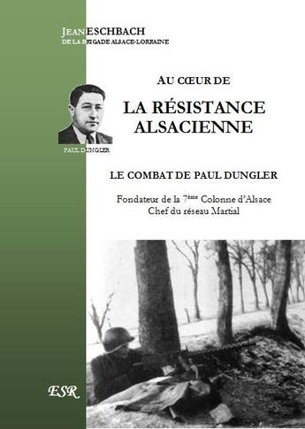 Couverture du livre « Au coeur de la résistance alsacienne ; le combat de Paul Dungler » de Jean Eschbach aux éditions Saint-remi
