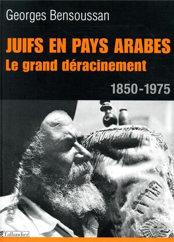 Couverture du livre « Juifs en pays arabes ; le grand déracinement ; 1850-1975 » de Georges Bensoussan aux éditions Tallandier