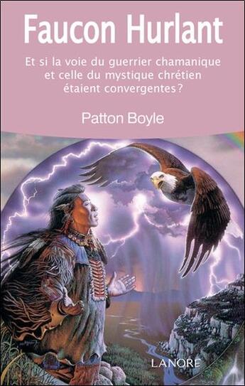 Couverture du livre « Faucon hurlant ; et si la voie du guerrier chamanique et celle du mystique chrétien étaient convergentes ? » de Patton Boyle aux éditions Lanore