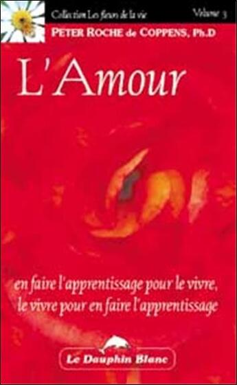 Couverture du livre « L'amour ; en faire l'apprentissage pour le vivre, le vivre pour en faire l'apprentissage » de Roche De Coppens P. aux éditions Dauphin Blanc