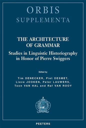 Couverture du livre « The Architecture of Grammar : Studies in Linguistic Historiography in Honor of Pierre Swiggers » de Tim Denecker et Piet Desmet et Lieve Jooken et Peter Lauwers et Toon Van Hal et Raf Van Rooy aux éditions Peeters