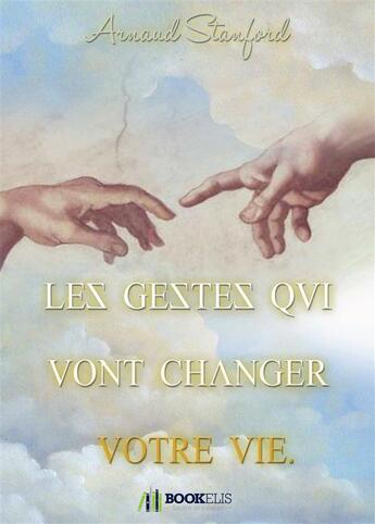 Couverture du livre « Les gestes qui vont changer votre vie » de Arnaud Stanford aux éditions Bookelis