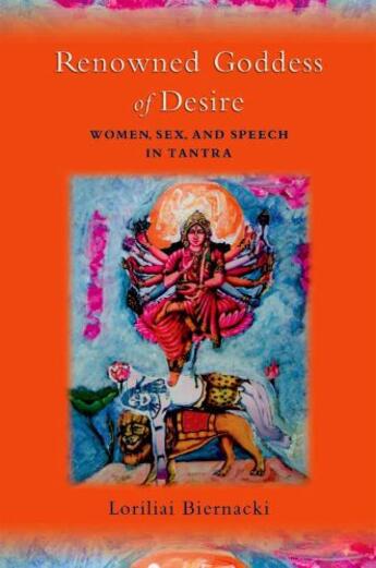 Couverture du livre « Renowned Goddess of Desire: Women, Sex, and Speech in Tantra » de Biernacki Loriliai aux éditions Oxford University Press Usa