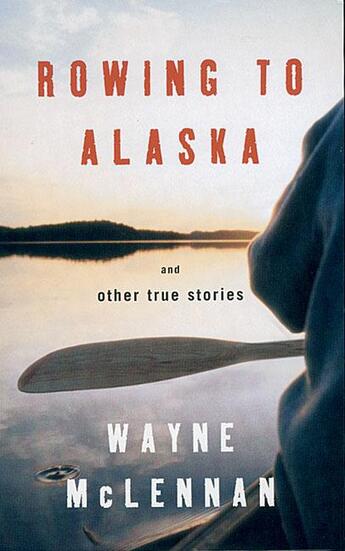 Couverture du livre « Rowing to Alaska and Other True Stories » de Wayne Mclennan aux éditions Granta Books