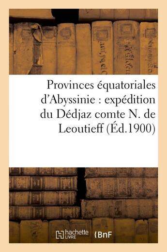 Couverture du livre « Provinces equatoriales d'abyssinie : expedition du dedjaz comte n. de leoutieff » de  aux éditions Hachette Bnf