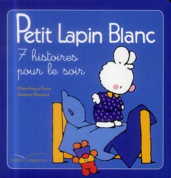 Couverture du livre « Petit Lapin Blanc ; Petit lapin blanc ; 7 histoires pour le soir » de Marie-France Floury et Fabienne Boisnard aux éditions Gautier Languereau