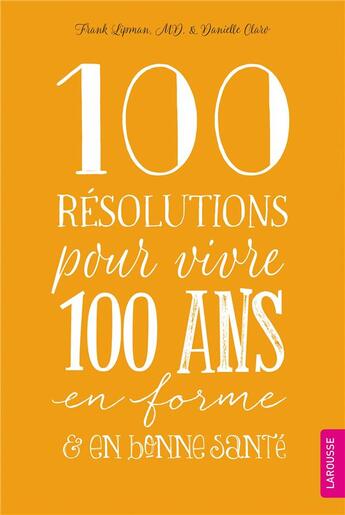 Couverture du livre « 100 résolutions pour vivre 100 ans en forme et en bonne santé » de Franck Lipman et Danielle Claro aux éditions Larousse