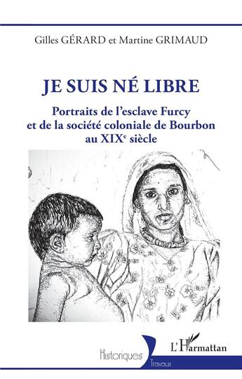 Couverture du livre « Je suis né libre : Portraits de l'esclave Furcy et de la société coloniale de Bourbon au XIXe siècle » de Gilles Gerard et Martine Grimaud aux éditions L'harmattan