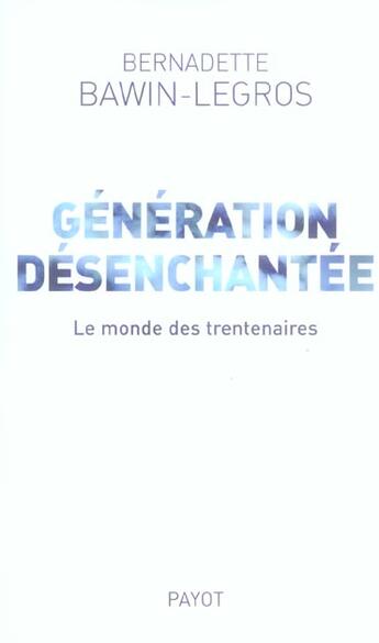 Couverture du livre « Génération désenchantée : Le monde des trentenaires » de Bernadette Bawin-Legros aux éditions Payot