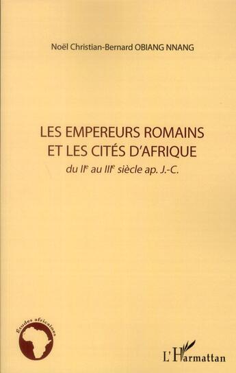 Couverture du livre « Empereurs romains et les cités d'Afrique du II au III siècle ap. J.-C. » de Noel Christian-Bernard Obiang Nnang aux éditions L'harmattan