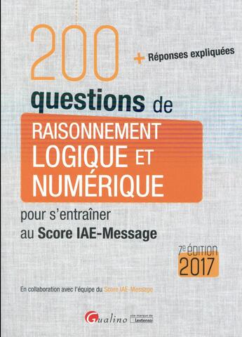 Couverture du livre « 200 questions de raisonnement logique et numérique pour s'entraîner au Score IAE-Message 2017 » de  aux éditions Gualino