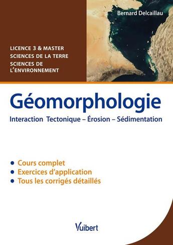 Couverture du livre « Géomorphologie : interaction tectonique, érosion, sédimentation ; Licence 3 et Master, sciences de la terre, sciences de l'environnement » de Bernard Delcaillau aux éditions Vuibert