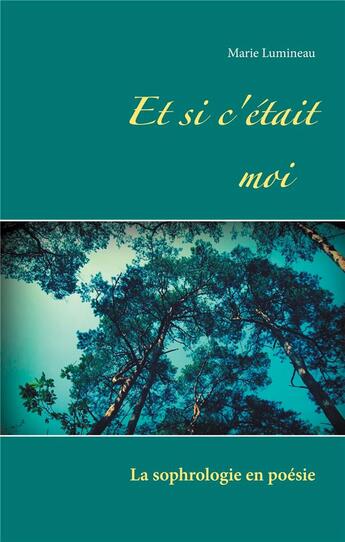 Couverture du livre « Et si c'était moi ; la sophrologie en poésie » de Marie Lumineau aux éditions Books On Demand