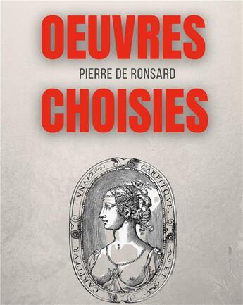 Couverture du livre « Oeuvres choisies : amours de Cassandre, Bien qu'il te plaise, Une beauté, Avant le temps, Si mille oeillets, Discours des misères du temps, etc. » de Pierre De Ronsard aux éditions Books On Demand