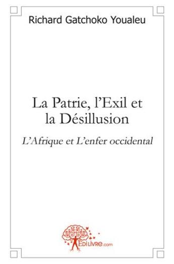 Couverture du livre « La patrie, l'exil et la desillusion - l'afrique et l'enfer occidental » de Gatchoko Youaleu R. aux éditions Edilivre