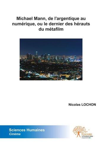 Couverture du livre « Michael mann, de l'argentique au numerique, ou l'univers du dernier des herauts du metafilm. » de Nicolas Lochon aux éditions Edilivre