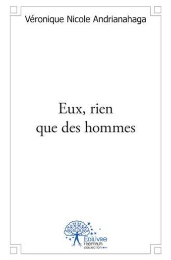Couverture du livre « Eux, rien que des hommes » de Veronique Nicole Andrianahaga aux éditions Edilivre