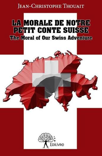 Couverture du livre « La morale de notre petit conte suisse » de Jean-Christophe Thouait aux éditions Edilivre