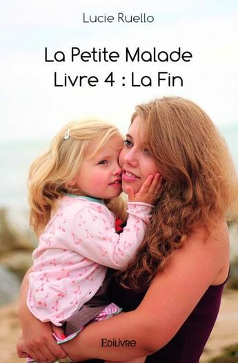 Couverture du livre « La petite malade t.4 ;la fin » de Lucie Ruello aux éditions Edilivre