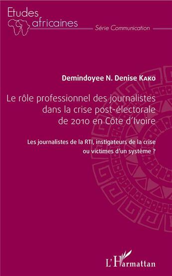 Couverture du livre « Le rôle professionnel des journalistes dans la crise post électorale de 2010 en Côte d'Ivoire » de Demindoyee N. Denise Kako aux éditions L'harmattan