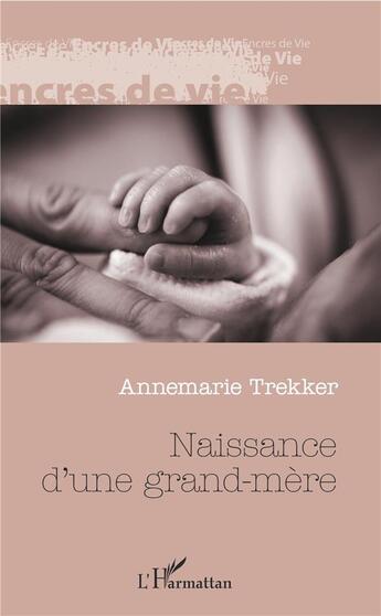 Couverture du livre « Naissance d'une grand-mère » de Annemarie Trekker aux éditions L'harmattan