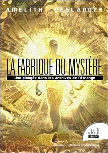 Couverture du livre « La fabrique du mystère ; une plongée dans les archives du l'étrange » de Amelith Deslandes aux éditions Jmg