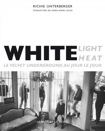 Couverture du livre « White light heat ; le velvet underground au jour le jour » de Richie Unterberger aux éditions Le Mot Et Le Reste