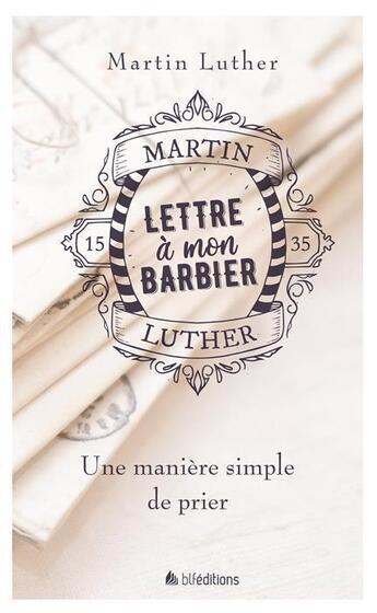 Couverture du livre « Lettre à mon barbier ; une manière simple de prier » de Martin Luther aux éditions Blf Europe