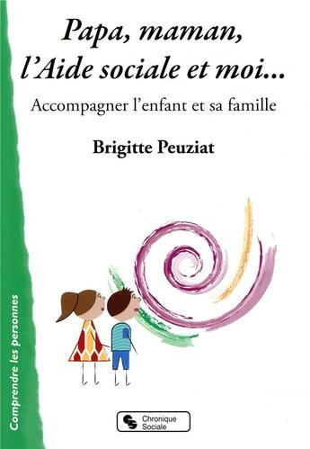 Couverture du livre « Papa, maman, l'aide sociale et moi ; accompagner l'enfant et sa famille » de Brigitte Peuziat aux éditions Chronique Sociale