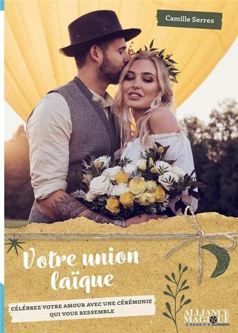 Couverture du livre « Votre union laïque : célébrez votre amour avec une cérémonie qui vous ressemble » de Camille Serres aux éditions Alliance Magique