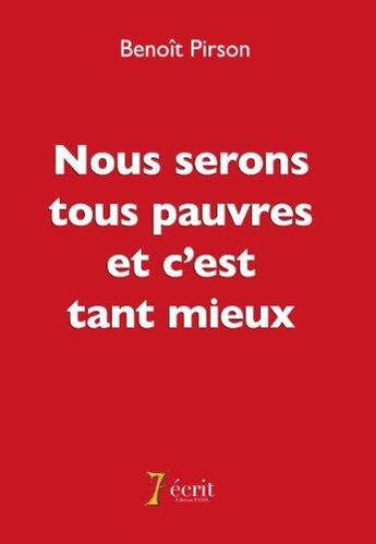 Couverture du livre « Nous serons tous pauvres et c'est tant mieux » de Benoit Pirson aux éditions 7 Ecrit