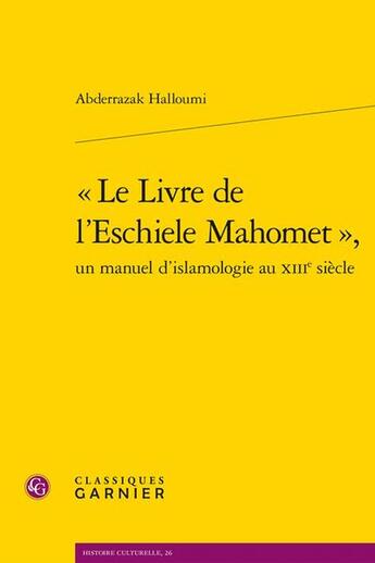 Couverture du livre « « Le Livre de l'Eschiele Mahomet », un manuel d'islamologie au XIIIe siècle » de Abderrazak Halloumi aux éditions Classiques Garnier